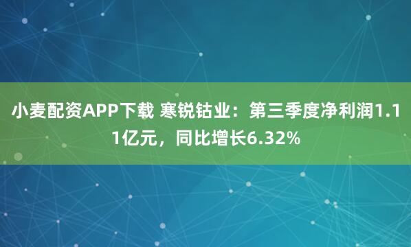小麦配资APP下载 寒锐钴业：第三季度净利润1.11亿元，同比增长6.32%