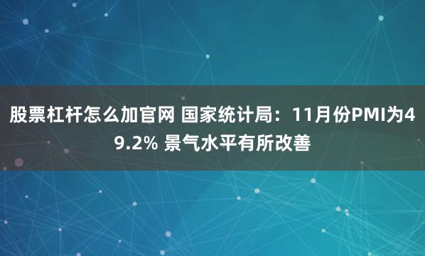 股票杠杆怎么加官网 国家统计局：11月份PMI为49.2% 景气水平有所改善